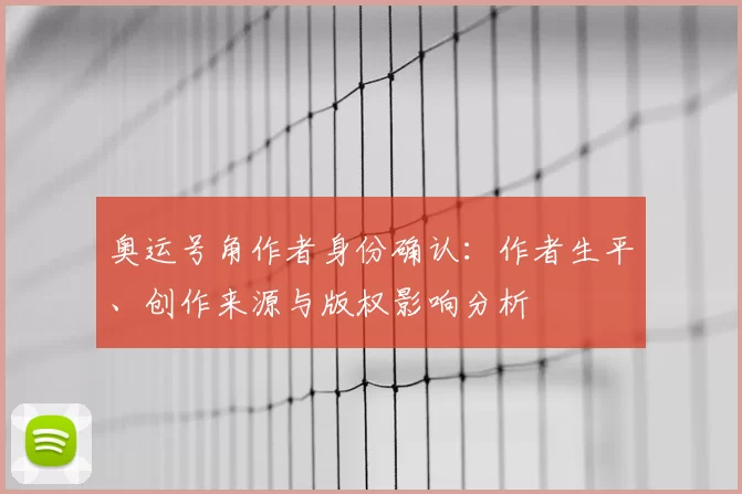 奥运号角作者身份确认：作者生平、创作来源与版权影响分析