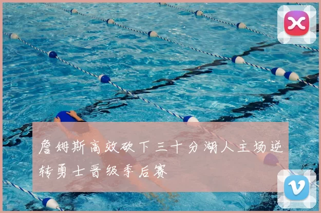 詹姆斯高效砍下三十分湖人主场逆转勇士晋级季后赛