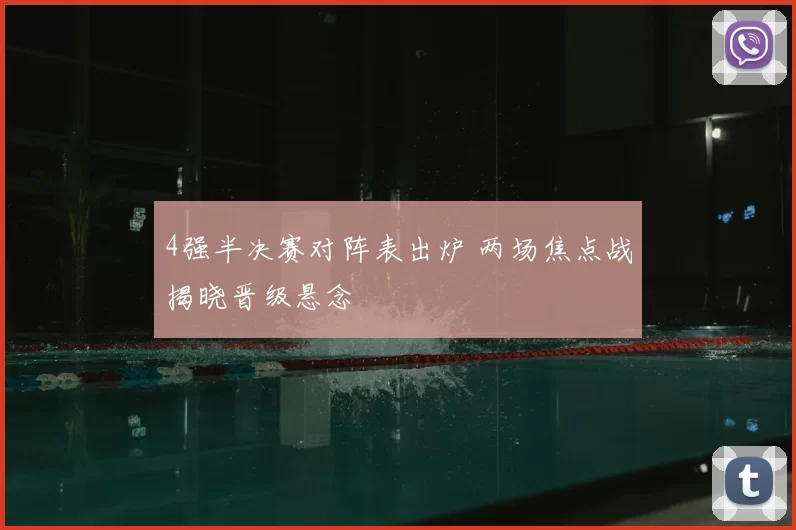 4强半决赛对阵表出炉 两场焦点战揭晓晋级悬念