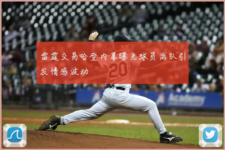 雷霆交易哈登内幕曝光球员离队引发情感波动